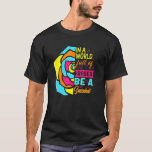 Camiseta Num Mundo Cheio De Rosas Seja Uma Planta Suculenta