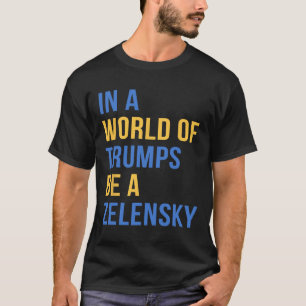 Camiseta Num Mundo De Trumps Seja Um Zelensky Fique Com A U