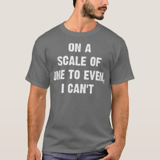 Camiseta Numa Escala De Um Até Eu Não Consigo EngraçadoNata