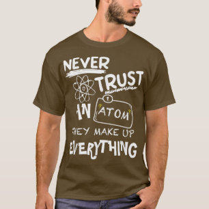 Camiseta Nunca Confie Em Um Atom Eles Compõem Tudo, Scien