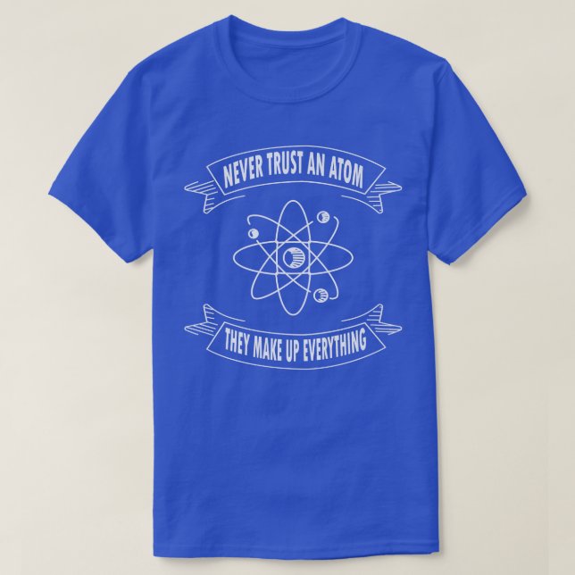 Camiseta Nunca Confie Em Um Atom Eles Fazem Tudo Ciência (Frente do Design)