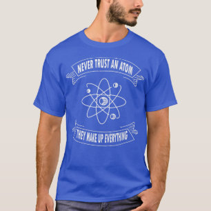 Camiseta Nunca Confie Em Um Atom Eles Fazem Tudo Ciência