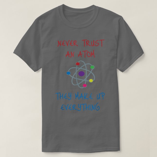 Camiseta Nunca Confie Em Um Atom Eles Fazem Tudo Ciência (Frente do Design)