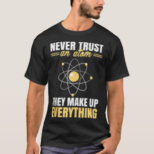 Camiseta Nunca Confie Em Um Atom Eles Fazem Tudo Engraçado