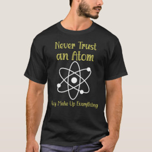 Camiseta Nunca confie em um Atom Eles inventam tudo