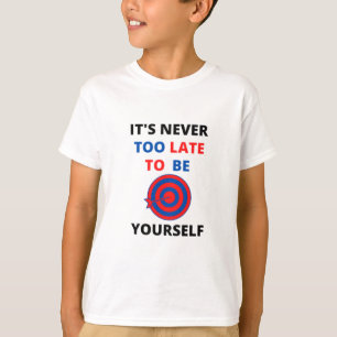 CAMISETA NUNCA É TARDE DEMAIS PARA SER VOCÊ MESMO A MOTIVAÇ