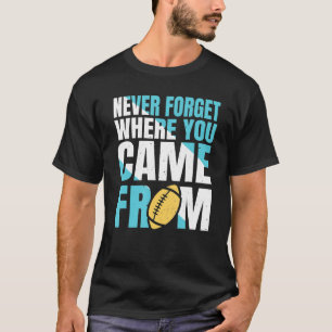 Camiseta Nunca Esqueça Onde Veio Do Futebol Americano