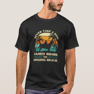 Camiseta Nunca Leve Um Cachorro Chamado Tubarão Para Cantar