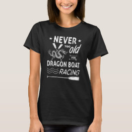 Camiseta Nunca muito velho para corridas de barco dragão!