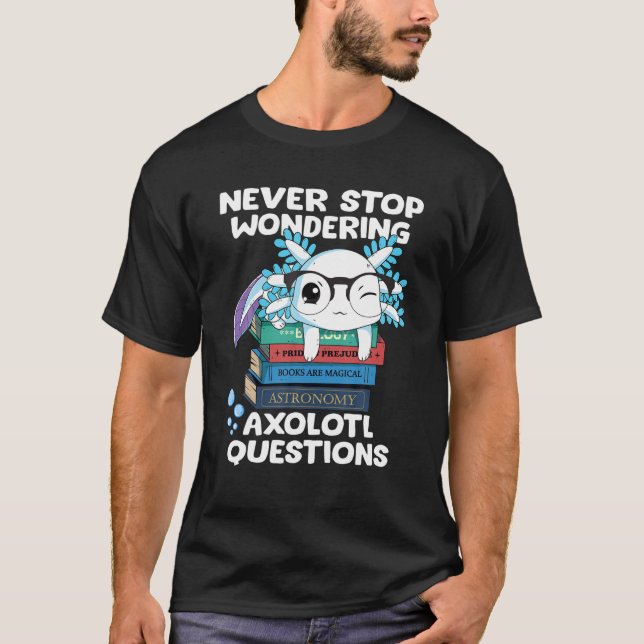 Camiseta Nunca Pare De Perguntar Axolotl Perguntas Professo (Frente)