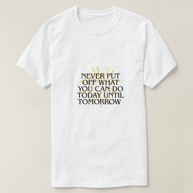 Camiseta Nunca Ponha O Que Você Pode Fazer Hoje - Motivação (Frente do Design)