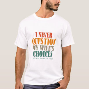 Camiseta Nunca questiono as escolhas da minha esposa porque