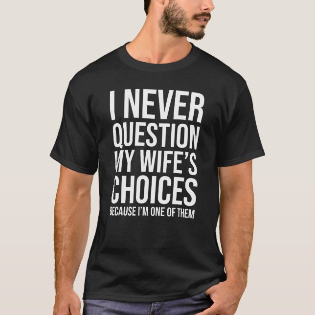 Camiseta Nunca questiono as escolhas da minha esposa porque (Frente)
