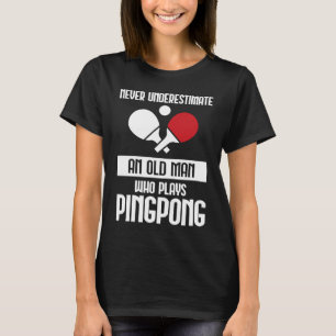 Camiseta Nunca Subestime Um Velho Que Joga Ping Pong