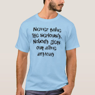 Camiseta Nunca tome a vida seriamente. Ninguém sai do aliv
