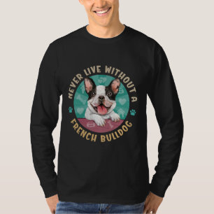 Camiseta Nunca Vive Sem Um Bulldog Francês Como O Frenchie