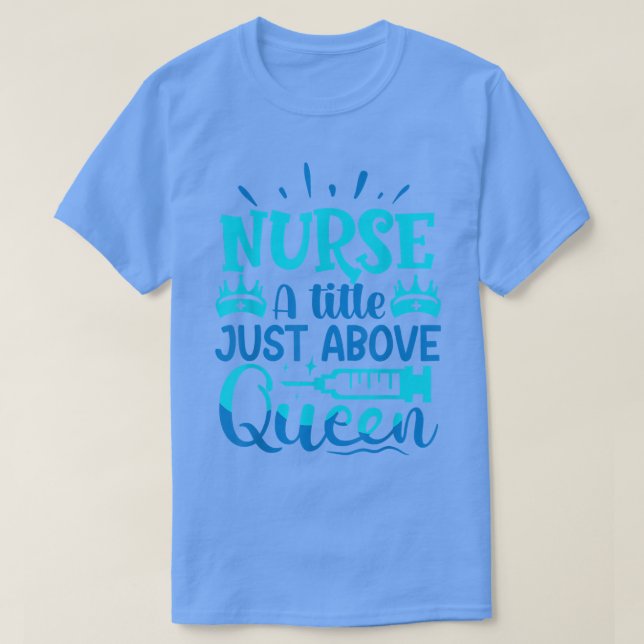 Camiseta Nurse A Little Just Above Queen  (Frente do Design)