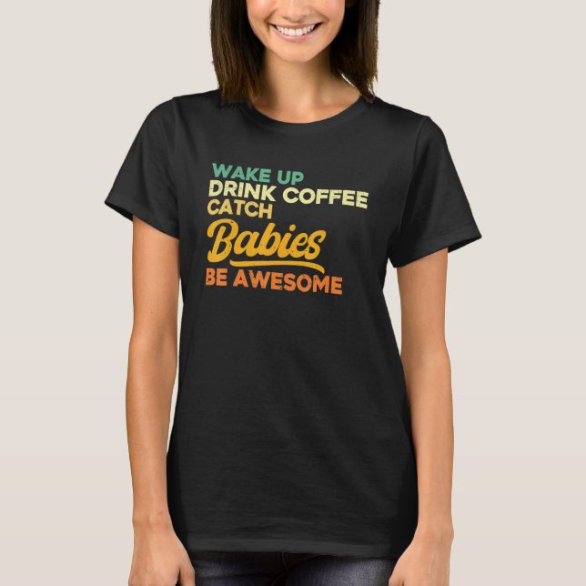 Camiseta Nurse Midwife Birth Worker Drink Coffee Catch Babi (Frente)
