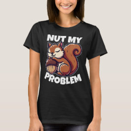 Camiseta Nut My Problem - Design de Esquilo Engraçado