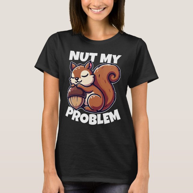 Camiseta Nut My Problem - Design de Esquilo Engraçado (Frente)