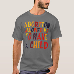Camiseta O Aborto Dos Direitos Da Mulher Permitiu-Me Ter Um