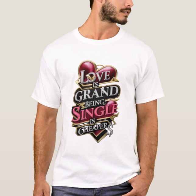 CAMISETA O AMOR É GRANDE; SER SOLTEIRO É MAIS BARATO (Frente)