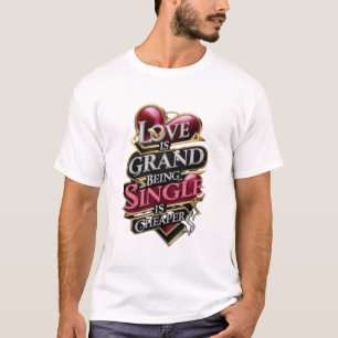CAMISETA O AMOR É GRANDIOSO; SER SOLTEIRO É MAIS BARATO