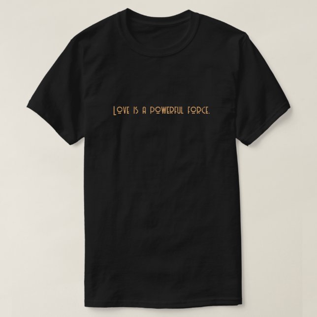 Camiseta O amor é uma força poderosa. (Frente do Design)