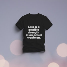 Camiseta O amor é uma força possível numa fraqueza real