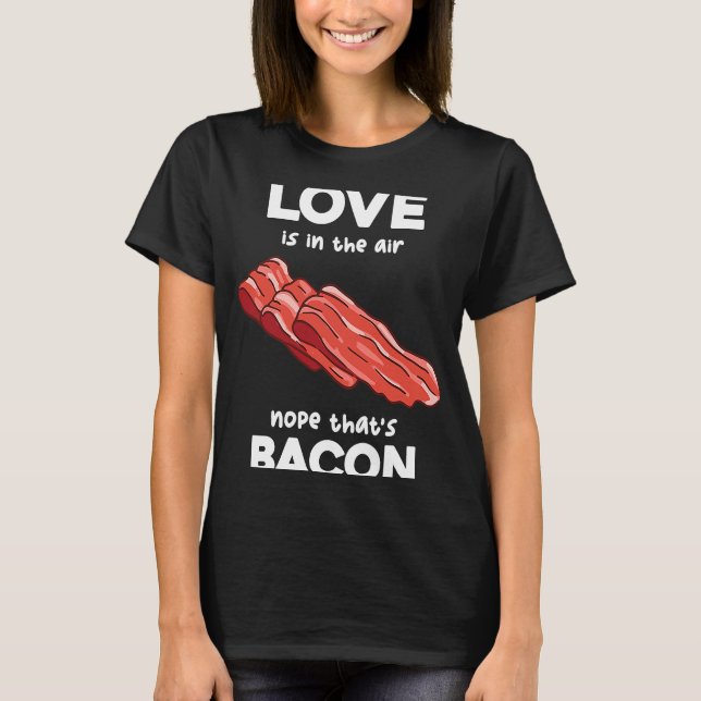 Camiseta O amor está no átrio, não é Bacon Breakfast Mea (Frente)