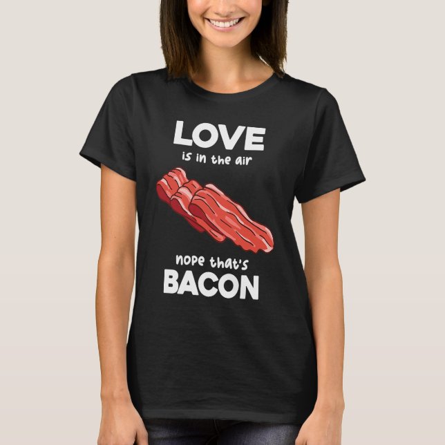 Camiseta O amor está no átrio, não é Bacon Breakfast Mea (Frente)