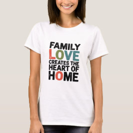 Camiseta O Amor Familiar Cria O Coração Da Casa