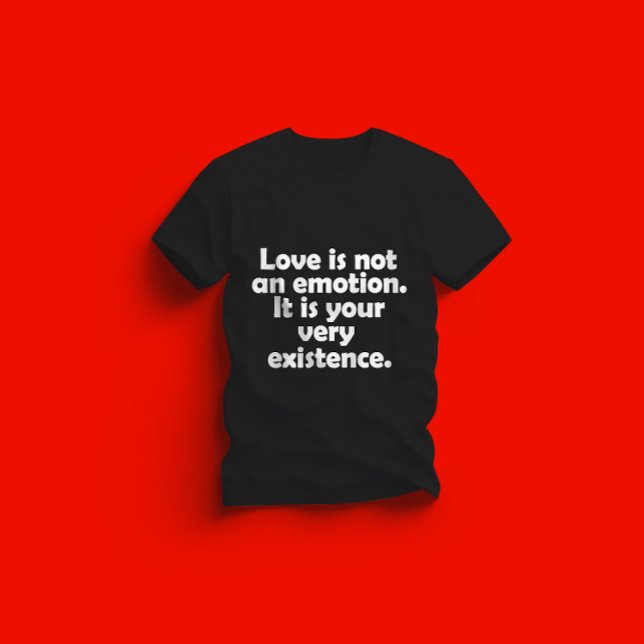 Camiseta O amor não é uma emoção. É a sua própria existênci (Criador carregado)