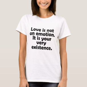 Camiseta O amor não é uma emoção. É a sua própria existênci