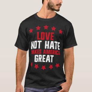 Camiseta o amor não o ódio torna a américa grande