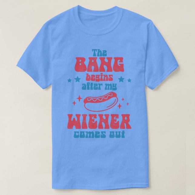 Camiseta O Bang Começa Depois Que Meu Wiener Sai (Frente do Design)