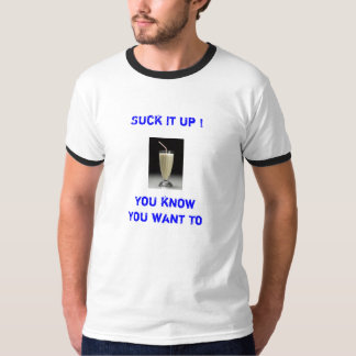 Camiseta O batido, suga-o acima! , Você sabe que você quer