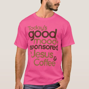 Camiseta O Bom Humor De Hoje É Patrocinado Por Jesus E Café