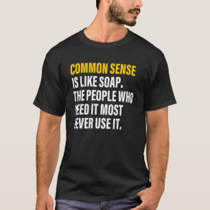 Camiseta O bom senso é como o sabão que as pessoas precisam