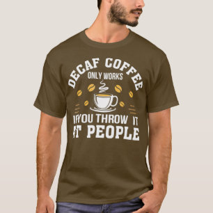 Camiseta O Café De Decaf Só Funciona Se Você O Joga No P