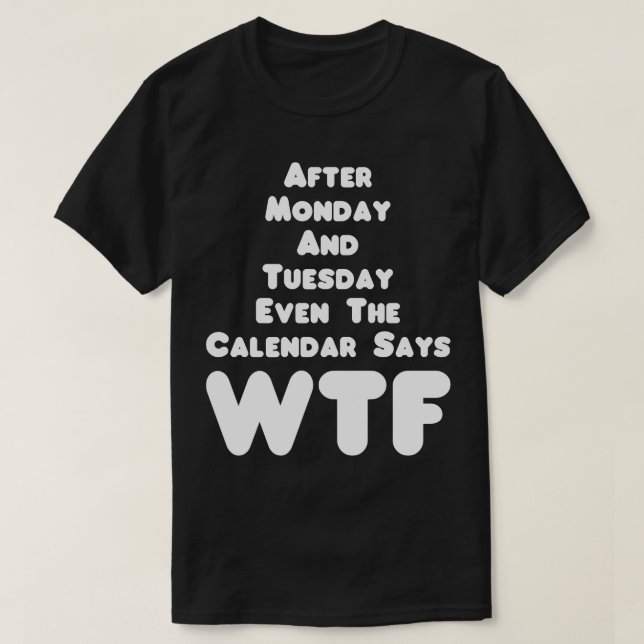 Camiseta O Calendário Diz Que A Tee Humor WTF (Frente do Design)