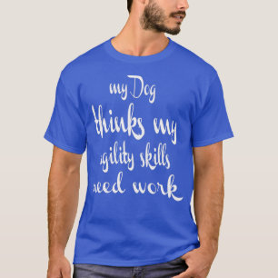 Camiseta O cão agilidade acha que minhas habilidades de agi