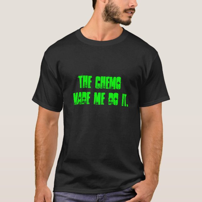 Camiseta O Chemo fez-me fazê-lo (Frente)
