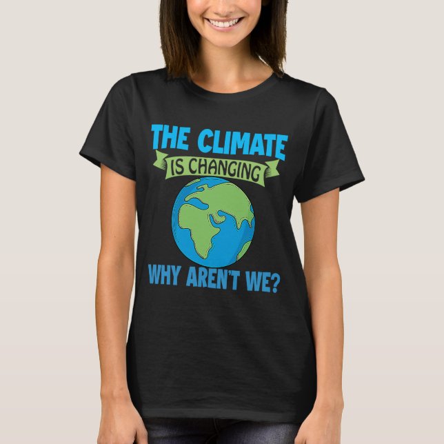 Camiseta O clima está mudando por que não somos aquecedores (Frente)
