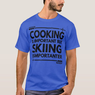 Camiseta O cozinhar É Importante, Mas O Esqui É Um Divertim