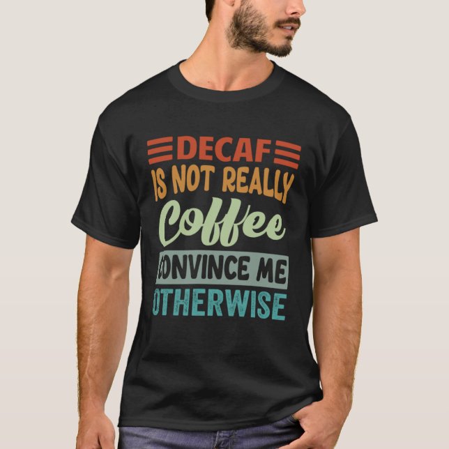 Camiseta O Decaf Não É Mesmo Café Convencer-Me Do Contrário (Frente)