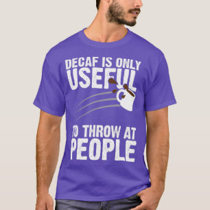 Camiseta O Decaf Só É Útil Para Jogar Nas Pessoas