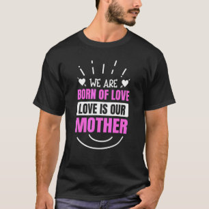 Camiseta O Dia das Mães que somos Nasceres de amor é a noss