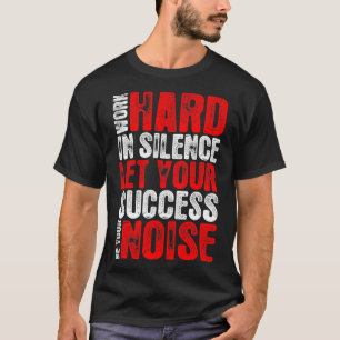 Camiseta O duro do trabalho no sucesso do silêncio seja se