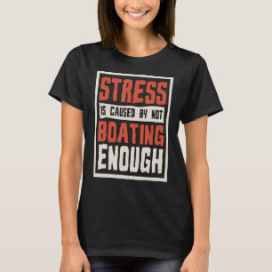 Camiseta O Estresse É Causado Por Não Barco Suficiente 1